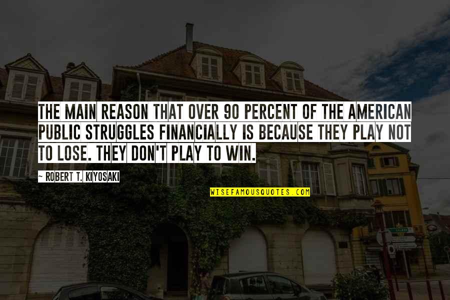 Play To Win Quotes By Robert T. Kiyosaki: The main reason that over 90 percent of