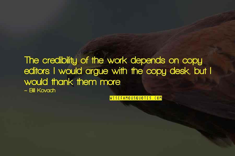 Play Truant Quotes By Bill Kovach: The credibility of the work depends on copy