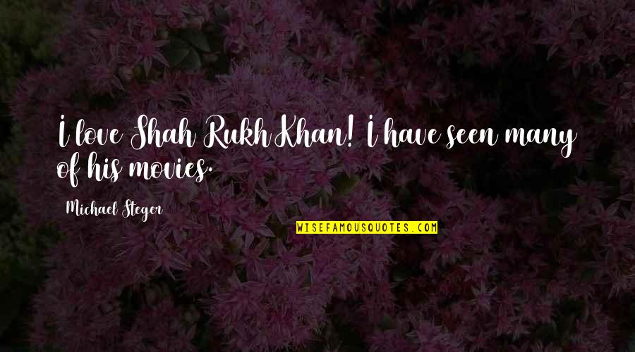 Play Truant Quotes By Michael Steger: I love Shah Rukh Khan! I have seen
