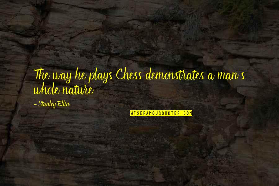 Play With Nature Quotes By Stanley Ellin: The way he plays Chess demonstrates a man's Play With Nature Quotes By Stanley Ellin: The way he plays Chess demonstrates a man's