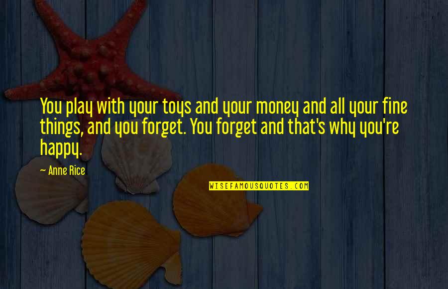 Play With Toys Quotes By Anne Rice: You play with your toys and your money