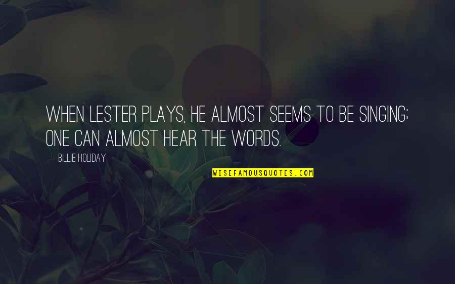 Play With Words Quotes By Billie Holiday: When Lester plays, he almost seems to be