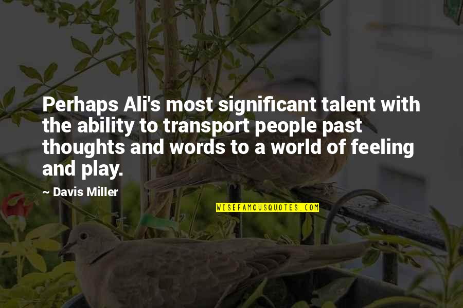 Play With Words Quotes By Davis Miller: Perhaps Ali's most significant talent with the ability Play With Words Quotes By Davis Miller: Perhaps Ali's most significant talent with the ability