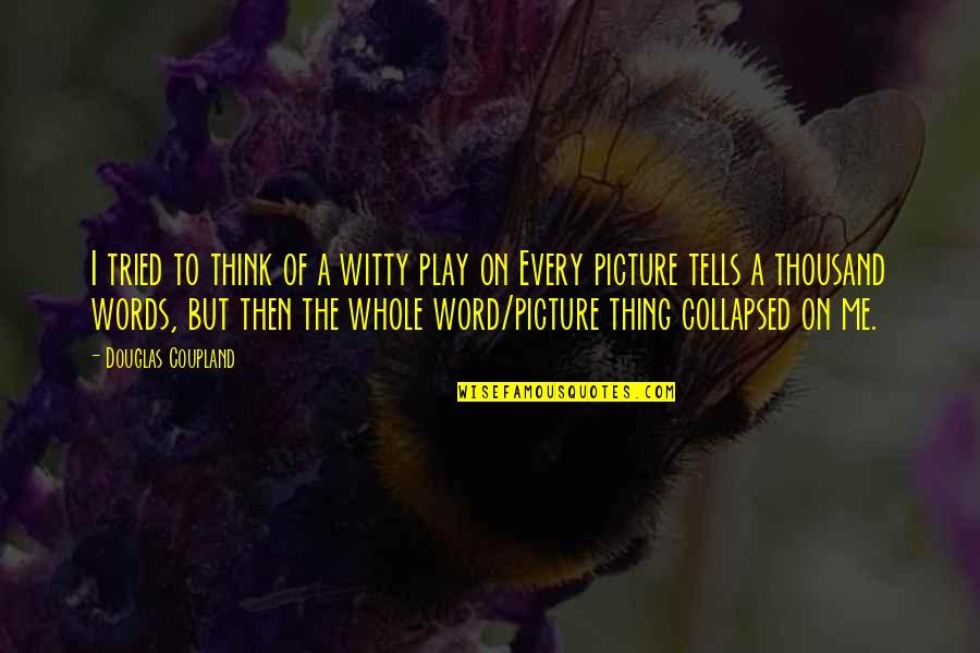 Play With Words Quotes By Douglas Coupland: I tried to think of a witty play Play With Words Quotes By Douglas Coupland: I tried to think of a witty play