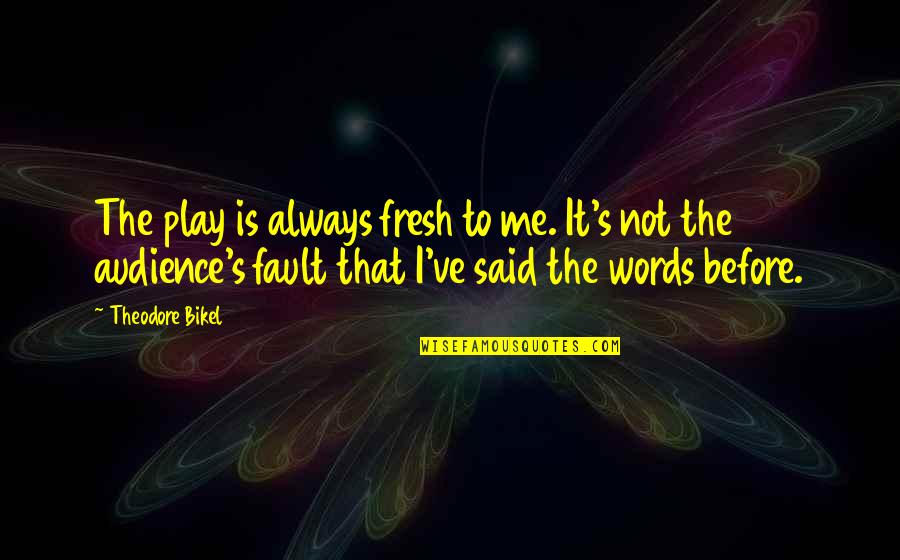 Play With Words Quotes By Theodore Bikel: The play is always fresh to me. It's Play With Words Quotes By Theodore Bikel: The play is always fresh to me. It's
