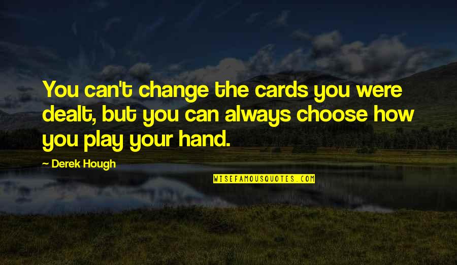 Play Your Cards Quotes By Derek Hough: You can't change the cards you were dealt,