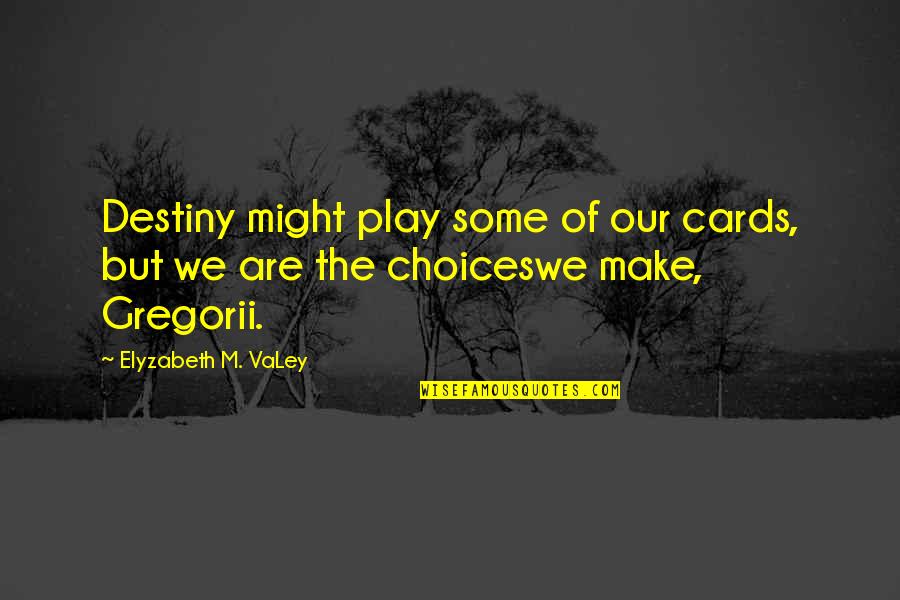Play Your Cards Quotes By Elyzabeth M. VaLey: Destiny might play some of our cards, but