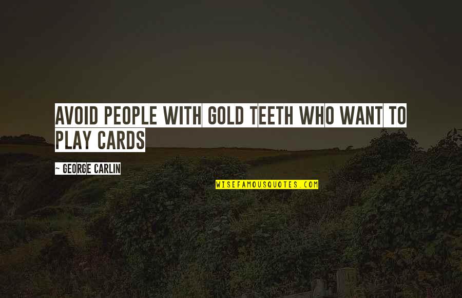 Play Your Cards Quotes By George Carlin: Avoid people with gold teeth who want to