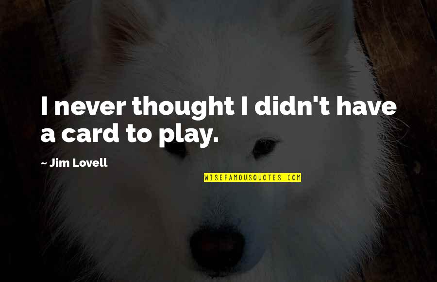 Play Your Cards Quotes By Jim Lovell: I never thought I didn't have a card