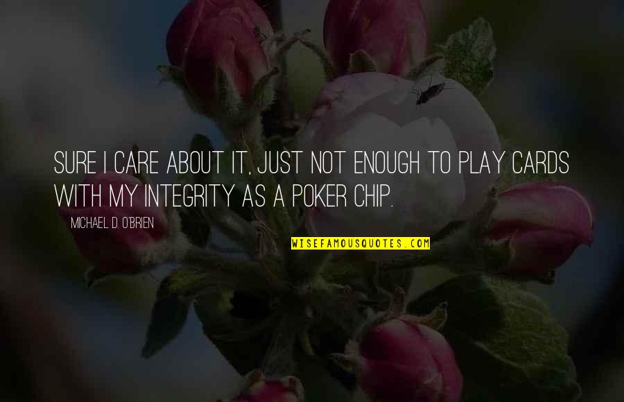 Play Your Cards Quotes By Michael D. O'Brien: Sure I care about it, just not enough