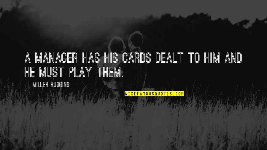 Play Your Cards Quotes By Miller Huggins: A manager has his cards dealt to him