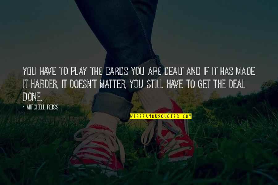 Play Your Cards Quotes By Mitchell Reiss: You have to play the cards you are