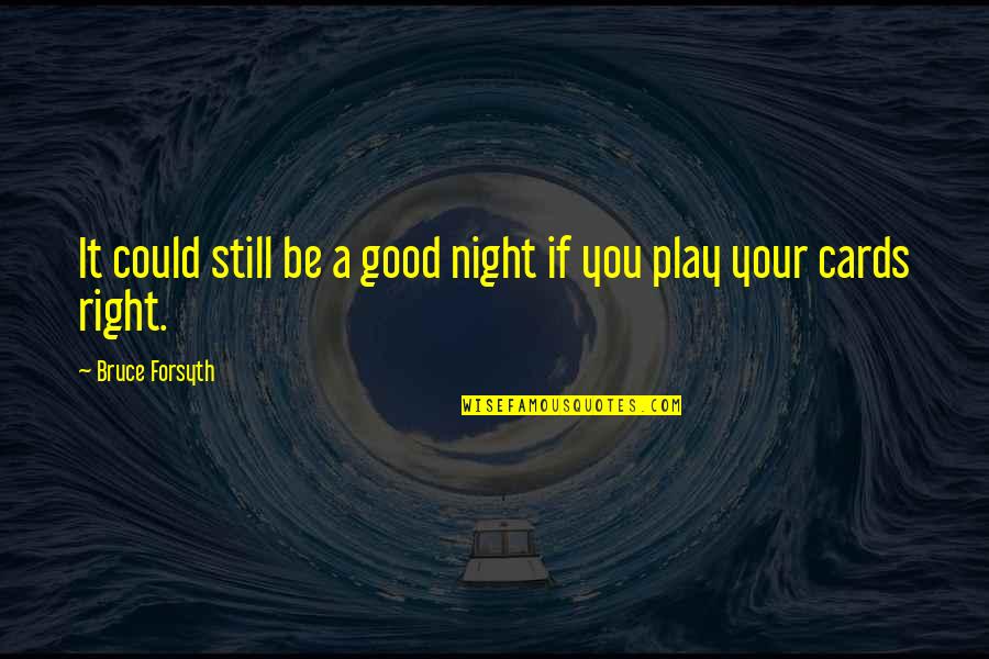 Play Your Cards Right Quotes By Bruce Forsyth: It could still be a good night if