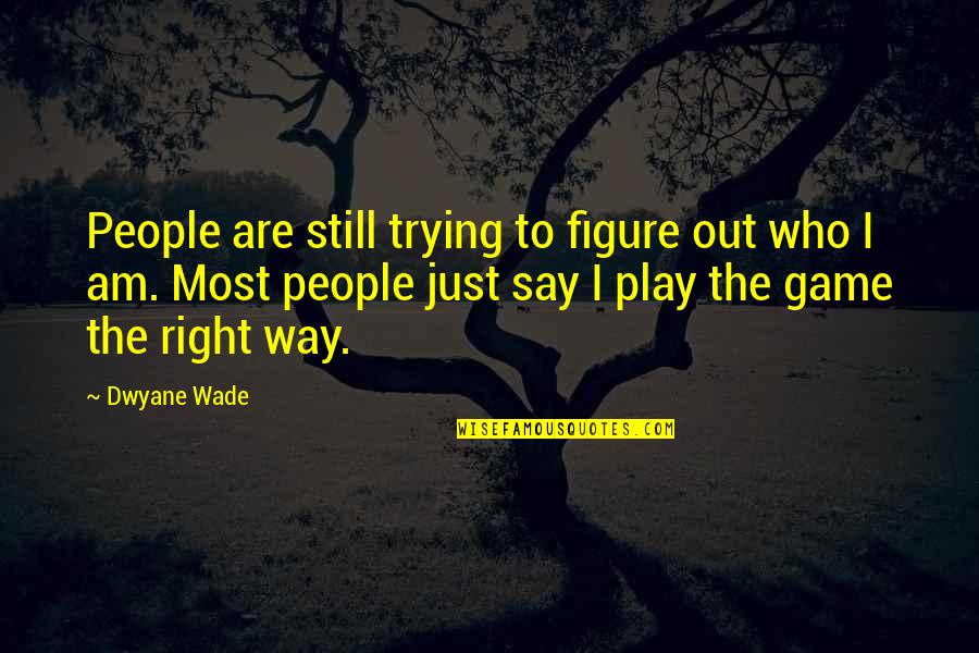 Play Your Game Right Quotes By Dwyane Wade: People are still trying to figure out who