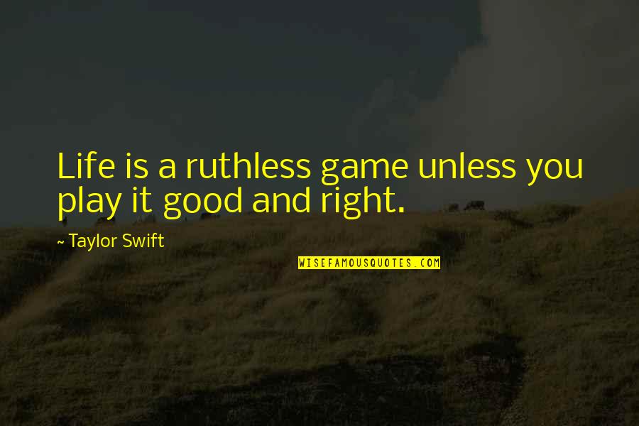 Play Your Game Right Quotes By Taylor Swift: Life is a ruthless game unless you play