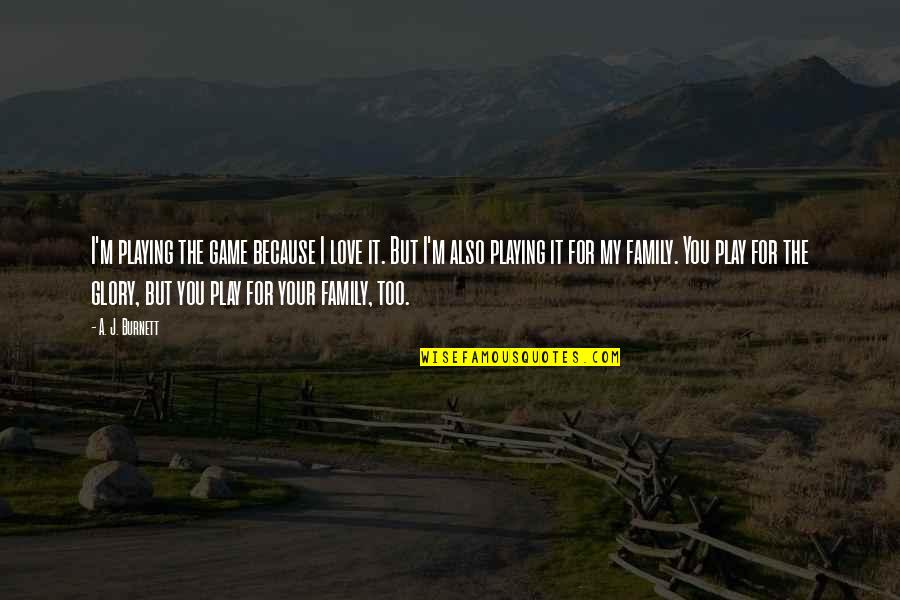 Play Your Games Quotes By A. J. Burnett: I'm playing the game because I love it. Play Your Games Quotes By A. J. Burnett: I'm playing the game because I love it.