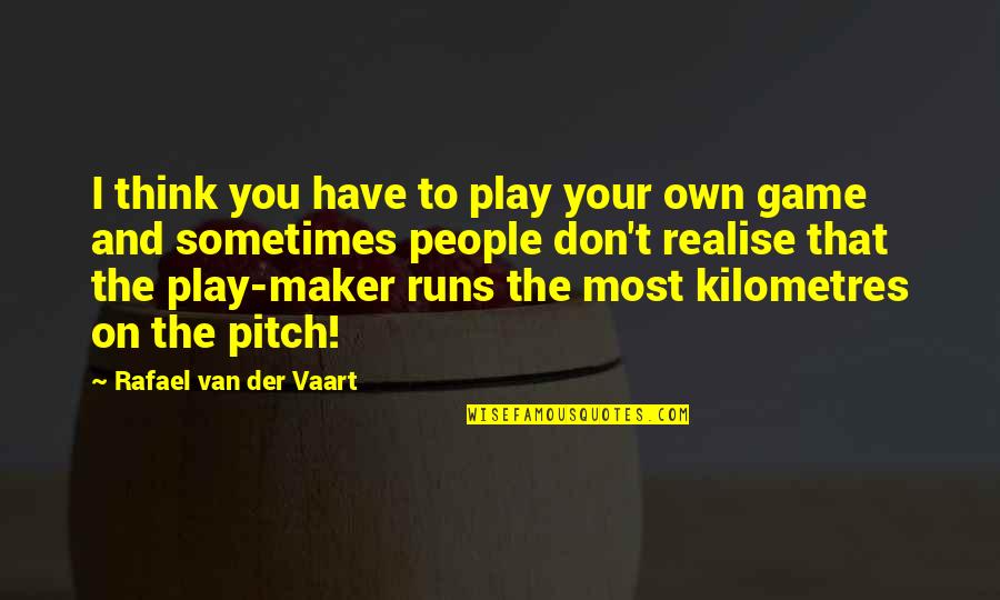 Play Your Games Quotes By Rafael Van Der Vaart: I think you have to play your own Play Your Games Quotes By Rafael Van Der Vaart: I think you have to play your own