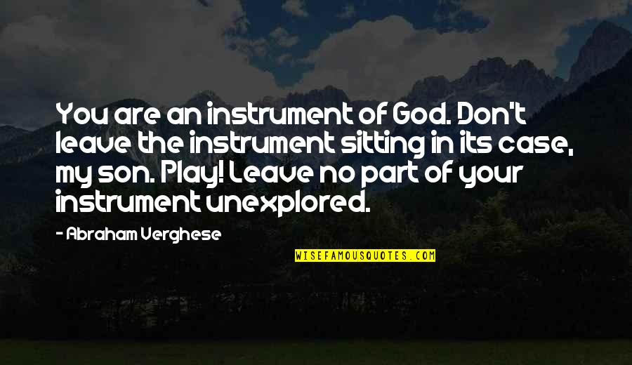 Play Your Part Quotes By Abraham Verghese: You are an instrument of God. Don't leave