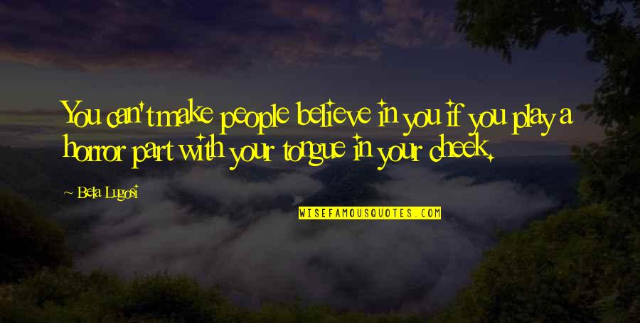 Play Your Part Quotes By Bela Lugosi: You can't make people believe in you if