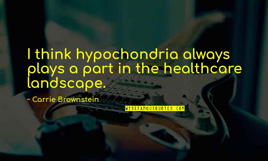 Play Your Part Quotes By Carrie Brownstein: I think hypochondria always plays a part in