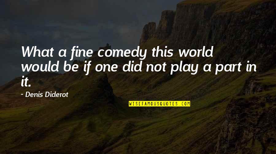 Play Your Part Quotes By Denis Diderot: What a fine comedy this world would be