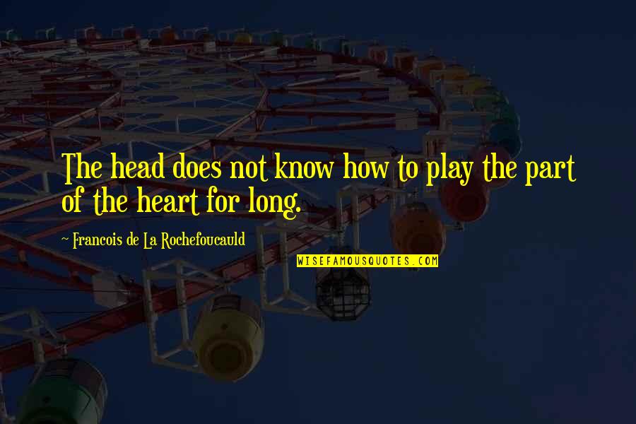 Play Your Part Quotes By Francois De La Rochefoucauld: The head does not know how to play