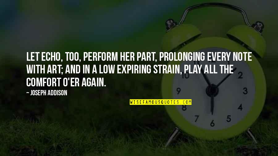 Play Your Part Quotes By Joseph Addison: Let echo, too, perform her part, Prolonging every