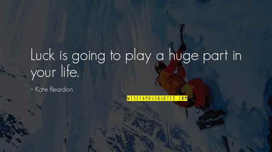 Play Your Part Quotes By Kate Reardon: Luck is going to play a huge part
