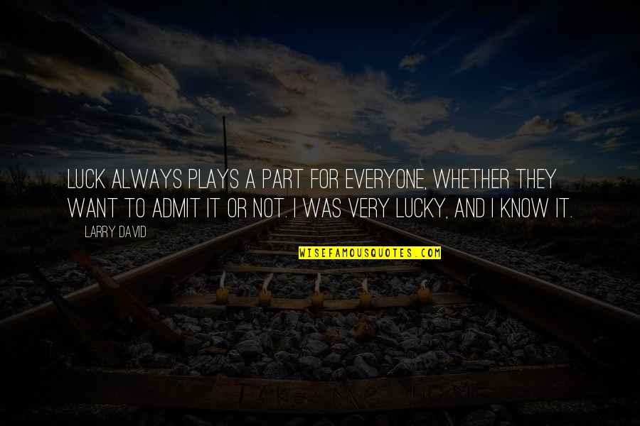 Play Your Part Quotes By Larry David: Luck always plays a part for everyone, whether