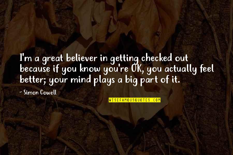 Play Your Part Quotes By Simon Cowell: I'm a great believer in getting checked out