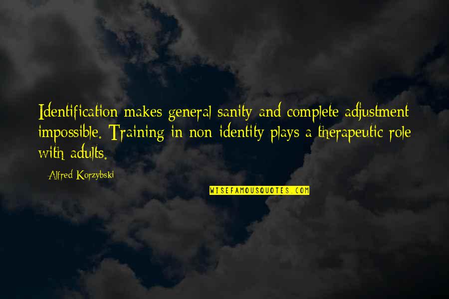 Play Your Role Quotes By Alfred Korzybski: Identification makes general sanity and complete adjustment impossible.