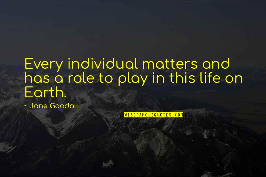 Play Your Role Quotes By Jane Goodall: Every individual matters and has a role to