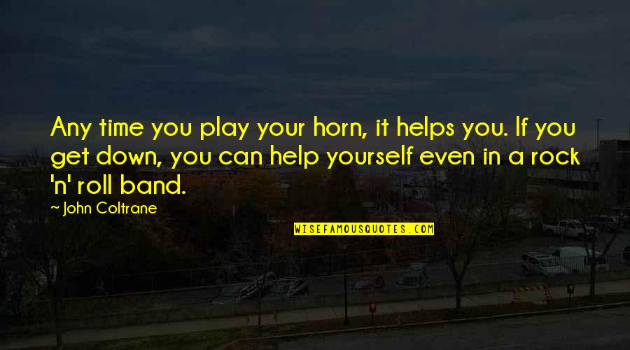 Play Yourself Quotes By John Coltrane: Any time you play your horn, it helps Play Yourself Quotes By John Coltrane: Any time you play your horn, it helps