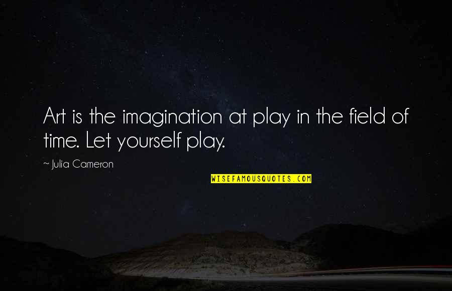 Play Yourself Quotes By Julia Cameron: Art is the imagination at play in the