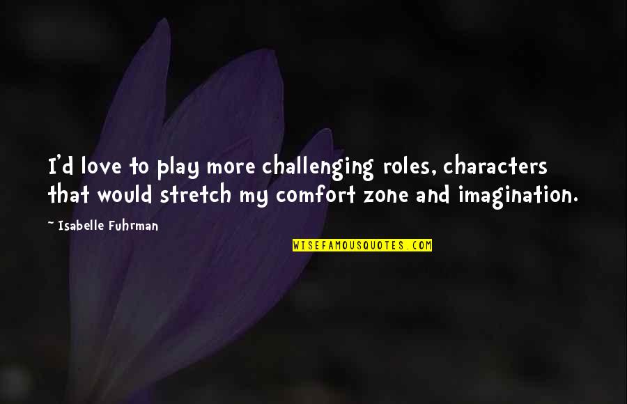 Play Zone Quotes By Isabelle Fuhrman: I'd love to play more challenging roles, characters