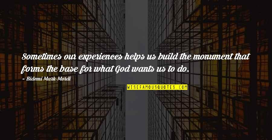 Play303 Quotes By Bidemi Mark-Mordi: Sometimes our experiences helps us build the monument Play303 Quotes By Bidemi Mark-Mordi: Sometimes our experiences helps us build the monument