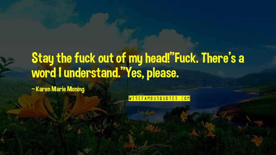 Play303 Quotes By Karen Marie Moning: Stay the fuck out of my head!"Fuck. There's Play303 Quotes By Karen Marie Moning: Stay the fuck out of my head!"Fuck. There's