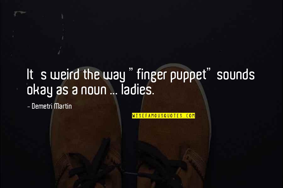 Playa Fly Quotes By Demetri Martin: It's weird the way "finger puppet" sounds okay