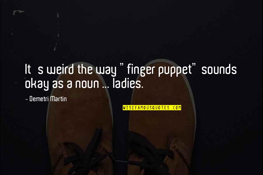 Playa Fly Quotes By Demetri Martin: It's weird the way "finger puppet" sounds okay Playa Fly Quotes By Demetri Martin: It's weird the way "finger puppet" sounds okay
