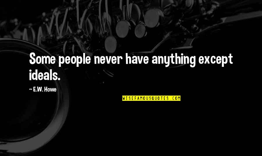 Playa Fly Quotes By E.W. Howe: Some people never have anything except ideals.