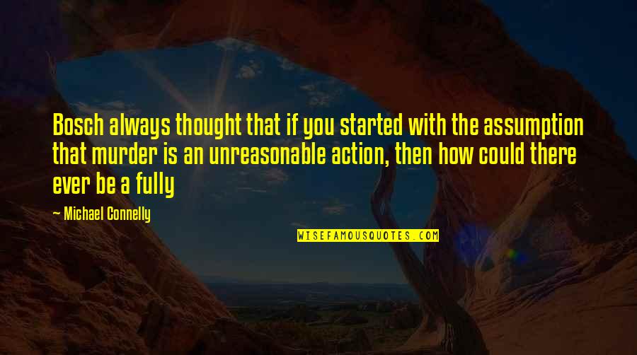 Playa Fly Quotes By Michael Connelly: Bosch always thought that if you started with Playa Fly Quotes By Michael Connelly: Bosch always thought that if you started with