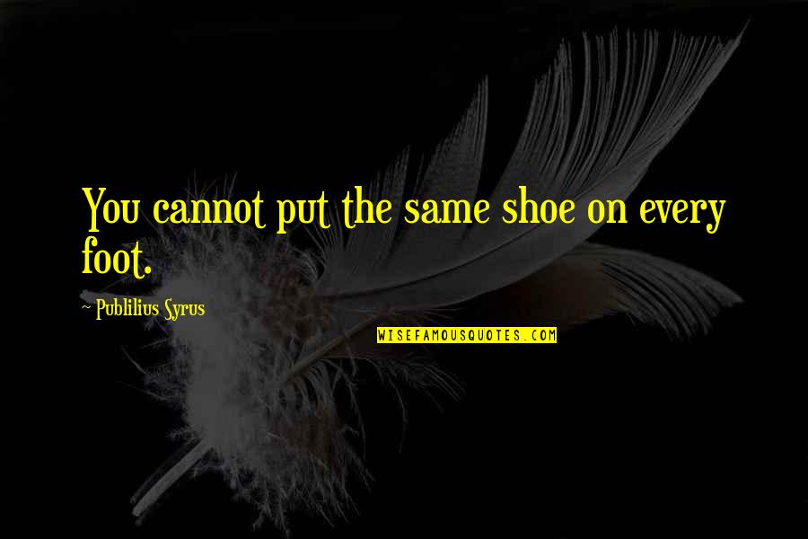 Playa Lines Quotes By Publilius Syrus: You cannot put the same shoe on every
