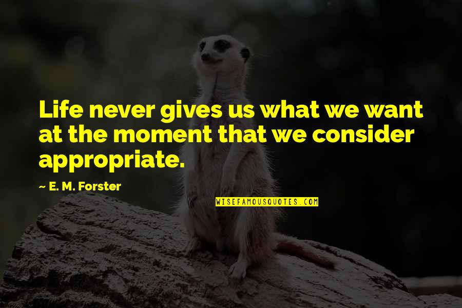 Playa Quote Quotes By E. M. Forster: Life never gives us what we want at