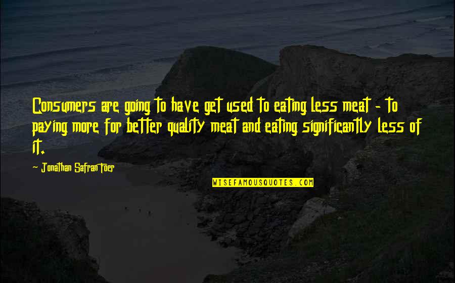 Playa Quote Quotes By Jonathan Safran Foer: Consumers are going to have get used to
