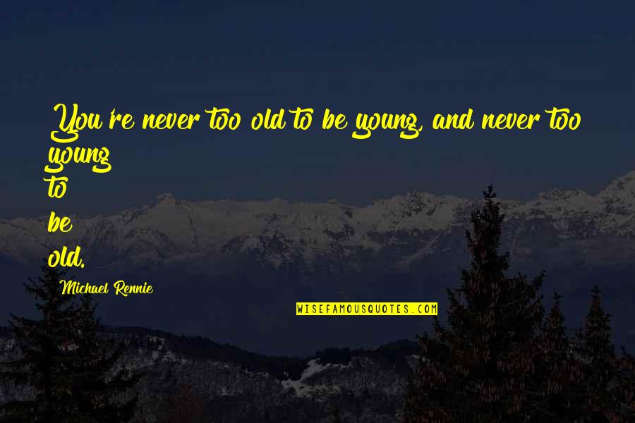 Playa Quote Quotes By Michael Rennie: You're never too old to be young, and Playa Quote Quotes By Michael Rennie: You're never too old to be young, and