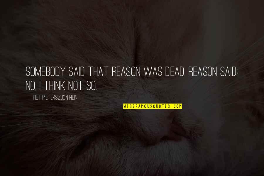 Playa Quote Quotes By Piet Pieterszoon Hein: Somebody said that Reason was dead. Reason said: Playa Quote Quotes By Piet Pieterszoon Hein: Somebody said that Reason was dead. Reason said: