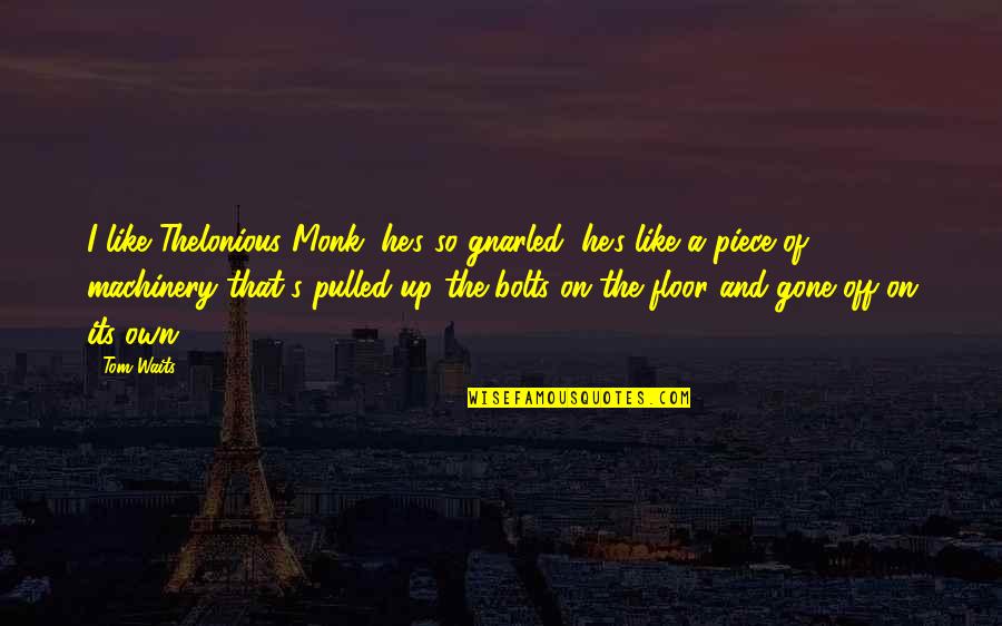 Playa Quote Quotes By Tom Waits: I like Thelonious Monk, he's so gnarled, he's Playa Quote Quotes By Tom Waits: I like Thelonious Monk, he's so gnarled, he's