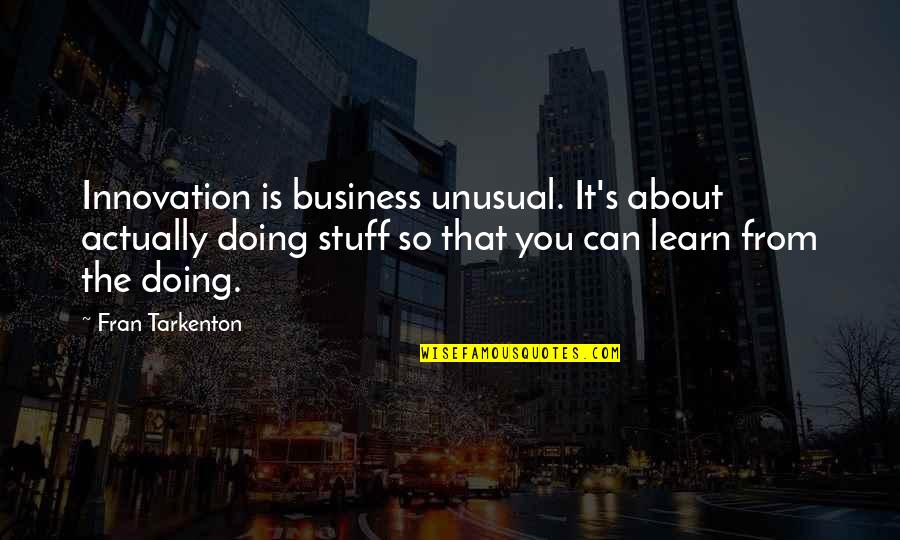 Playa Short Quotes By Fran Tarkenton: Innovation is business unusual. It's about actually doing