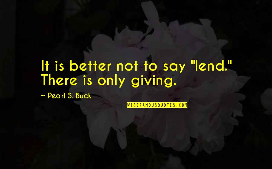 Playacting Quotes By Pearl S. Buck: It is better not to say "lend." There Playacting Quotes By Pearl S. Buck: It is better not to say "lend." There