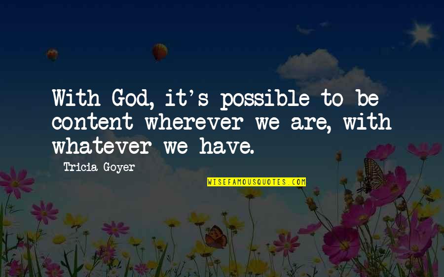 Playas Be Like Quotes By Tricia Goyer: With God, it's possible to be content wherever